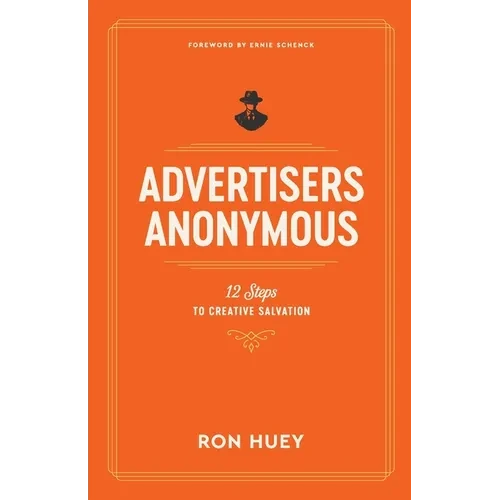 Advertisers Anonymous: 12 Steps to Creative Salvation - Paperback