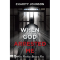 When God Arrested Me: When Freedom Become Free - Paperback