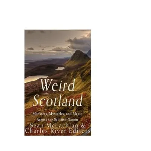 Weird Scotland: Monsters, Mysteries, and Magic Across the Scottish Nation - Paperback