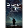 The Apparent Meaninglessness of Life, A Journey Through Existential Inquiry and Cosmic Indifference