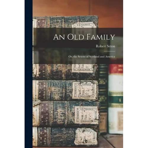An Old Family: Or, the Setons of Scotland and America - Paperback