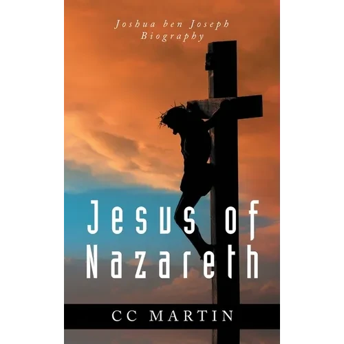 Jesus of Nazareth: Joshua ben Joseph Biography - Hardcover