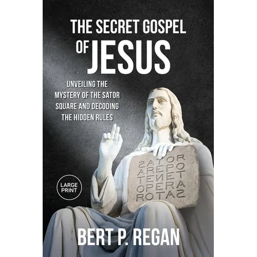 The Secret Gospel of Jesus: Unveiling the Mystery of the Sator Square and Decoding the Hidden Rules - Paperback