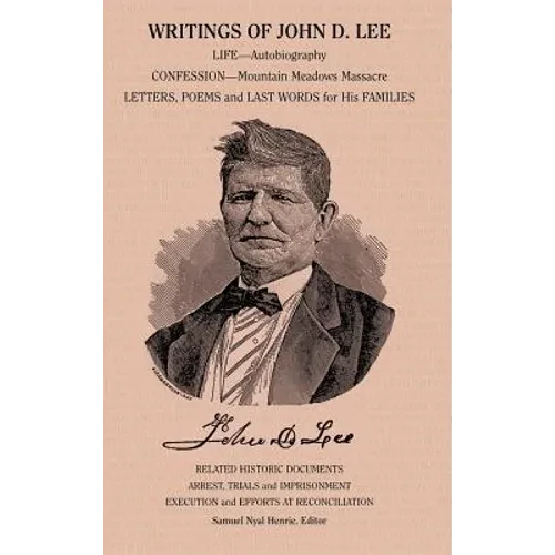 Writings of John D. Lee: Including His Autobiography, Eyewitness Accounts of That Important Event in Mormon History, the Mountain Meadows Massa - Hardcover