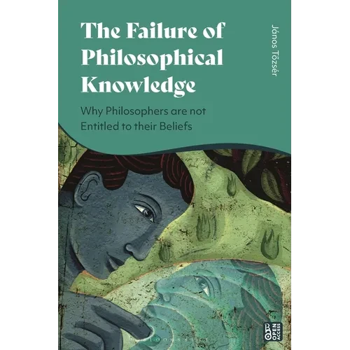 The Failure of Philosophical Knowledge: Why Philosophers Are Not Entitled to Their Beliefs - Paperback