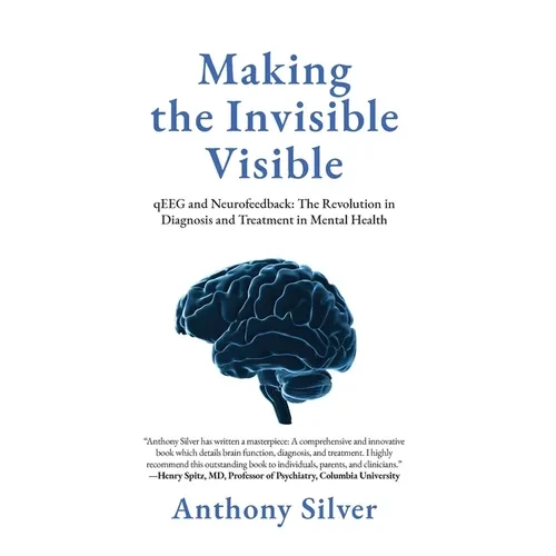 Making the Invisible Visible: qEEG and Neurofeedback: The Revolution in Diagnosis and Treatment in Mental Health - Hardcover