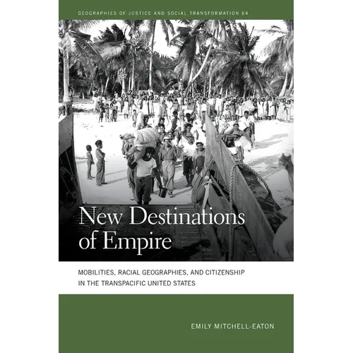 New Destinations of Empire: Mobilities, Racial Geographies, and Citizenship in the Transpacific United States - Paperback