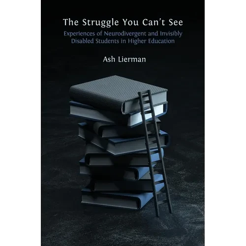 The Struggle You Can't See: Experiences of Neurodivergent and Invisibly Disabled Students in Higher Education - Paperback