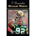 I Remember Reggie White: Friends, Teammates, and Coaches Talk about the Nfl's Minister of Defense - Paperback