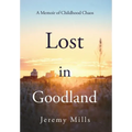 Lost in Goodland: A Memoir of Childhood Chaos - Hardcover