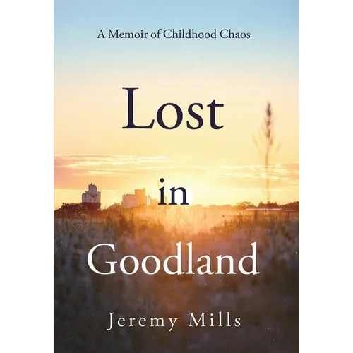 Lost in Goodland: A Memoir of Childhood Chaos - Hardcover