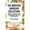 The Brother Lawrence Collection: Practice and Presence of God, Spiritual Maxims, the Life of Brother Lawrence - Hardcover