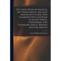 The Great Book of Magical Art, Hindu Magic and East Indian Occultism. Now Combined With the Book of Secret Hindu, Ceremonial, and Talismanic Magic. Re - Paperback