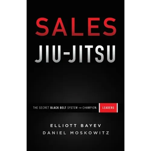 Sales Jiu-Jitsu: The Secret Black Belt System for Champion Leaders - Paperback