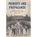 Patriots and Propaganda: The Chinese Australian community and the politics of loyalty, 1930s-1940s - Hardcover