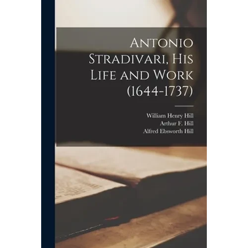 Antonio Stradivari, His Life and Work (1644-1737) - Paperback