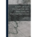 Chief Of The Pilgrim, Or Life And Time Of William Brewster - Paperback