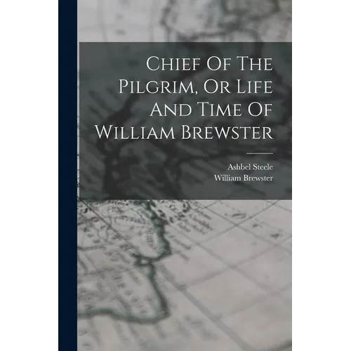 Chief Of The Pilgrim, Or Life And Time Of William Brewster - Paperback