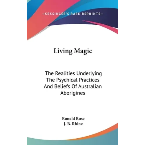 Living Magic: The Realities Underlying The Psychical Practices And Beliefs Of Australian Aborigines - Hardcover