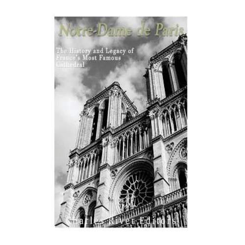 Notre-Dame de Paris: The History and Legacy of France's Most Famous Cathedral - Paperback
