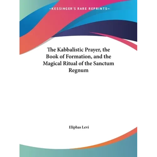 The Kabbalistic Prayer, the Book of Formation, and the Magical Ritual of the Sanctum Regnum - Paperback