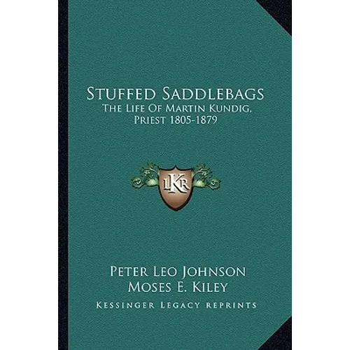 Stuffed Saddlebags: The Life Of Martin Kundig, Priest 1805-1879 - Paperback