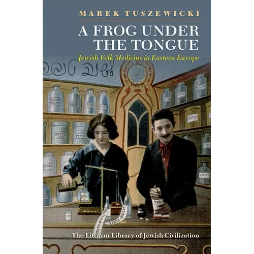A Frog Under the Tongue: Jewish Folk Medicine in Eastern Europe - Hardcover