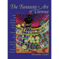 The Fantastic Art of Vienna: Great and Timeless Paintings from a Realm of Laughter and Light, of Brooding, Darkness and Splendid Decadence