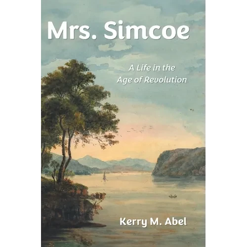 Mrs. Simcoe: A Life in the Age of Revolution - Hardcover