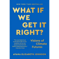 What If We Get It Right?: Visions of Climate Futures - Paperback
