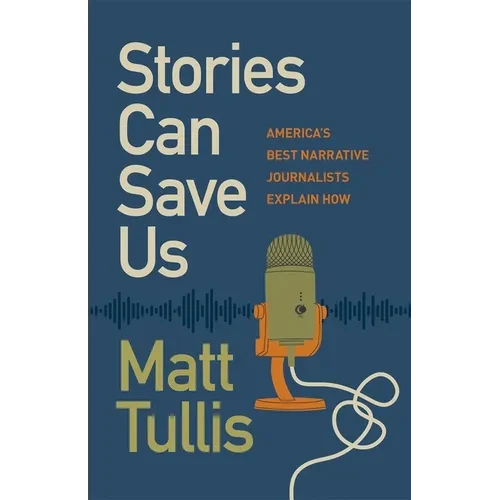 Stories Can Save Us: America's Best Narrative Journalists Explain How - Paperback
