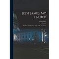 Jesse James, My Father: The First and Only True Story of His Adventures - Paperback