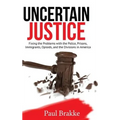 Uncertain Justice: Fixing the Problems with the Police, Prisons, Immigrants, Opioids, and the Divisions in America - Hardcover