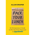 Pack Your Lunch: An Entrepreneur's Guide to Mini Sacrifices That Lead to Major Success - Paperback