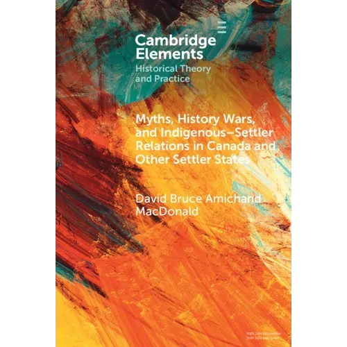 Myths, History Wars, and Indigenous-Settler Relations in Canada and Other Settler States - Hardcover