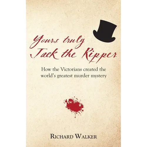 Yours Truly Jack the Ripper: How the Victorians created the world's greatest murder mystery - Paperback