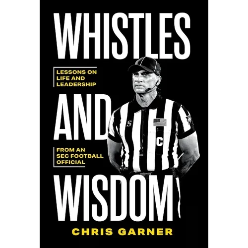 Whistles and Wisdom: Lessons on Life and Leadership from an SEC Football Official - Hardcover