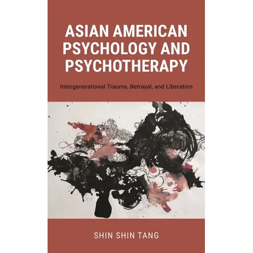Asian American Psychology and Psychotherapy: Intergenerational Trauma, Betrayal, and Liberation - Hardcover