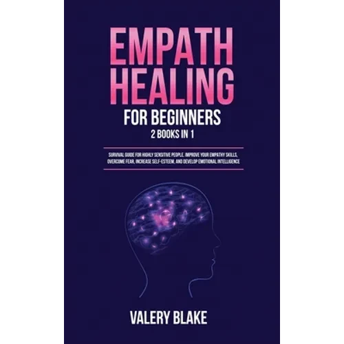 Empath Healing for Beginners: 2 Books in 1: Survival Guide for Highly Sensitive People. Improve Your Empathy Skills, Overcome Fear, Increase Self-Este - Hardcover