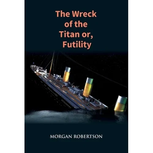 The Wreck of the Titan: The Novel That Foretold the Sinking of the Titanic - Hardcover