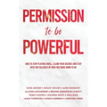 Permission to be Powerful: How to Stop Playing Small, Claim Your Desires and Step into the Fullness of Who You Were Born to Be - Paperback