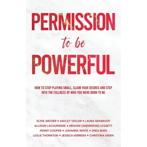 Permission to be Powerful: How to Stop Playing Small, Claim Your Desires and Step into the Fullness of Who You Were Born to Be - Paperback