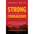 Strong and Courageous: Timeless Truths to Conquer Fear, Crush Anxiety, and Defeat Despair in an Uncertain World - Paperback