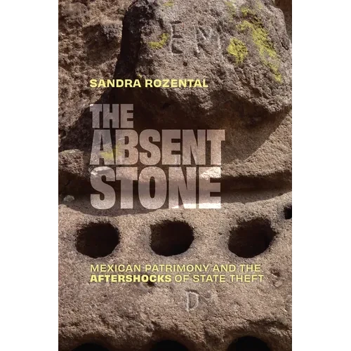 The Absent Stone: Mexican Patrimony and the Aftershocks of State Theft - Hardcover