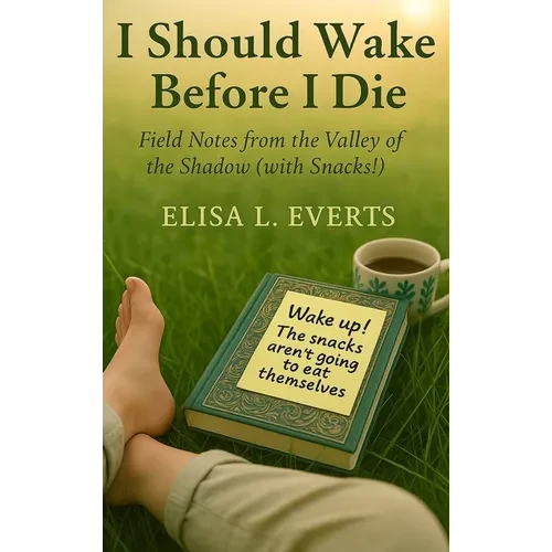 I Should Wake Before I Die: Field Notes from the Valley of the Shadow (with Snacks!) - Hardcover