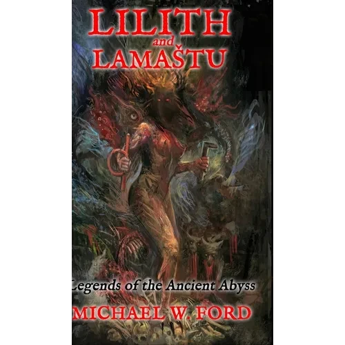 Lilith and Lamastu: Legends of the Ancient Abyss - Hardcover