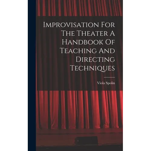 Improvisation For The Theater A Handbook Of Teaching And Directing Techniques - Hardcover
