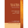 Born of Water and the Spirit: Essays on the Sacraments and Christian Formation - Paperback