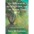 The Silkworm, the Magician and the Sister Tree: A Tale of Love and Loss - Hardcover