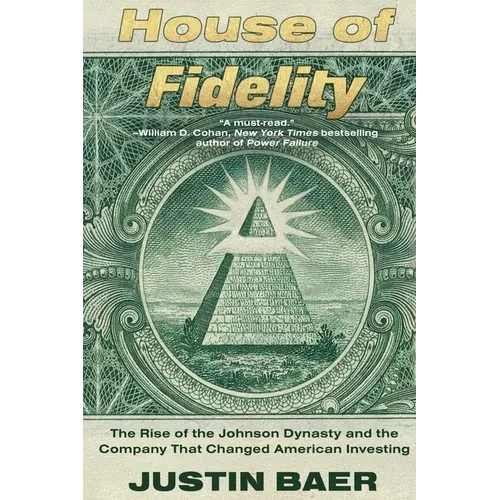House of Fidelity: The Rise of the Johnson Dynasty and the Company That Changed American Investing - Paperback